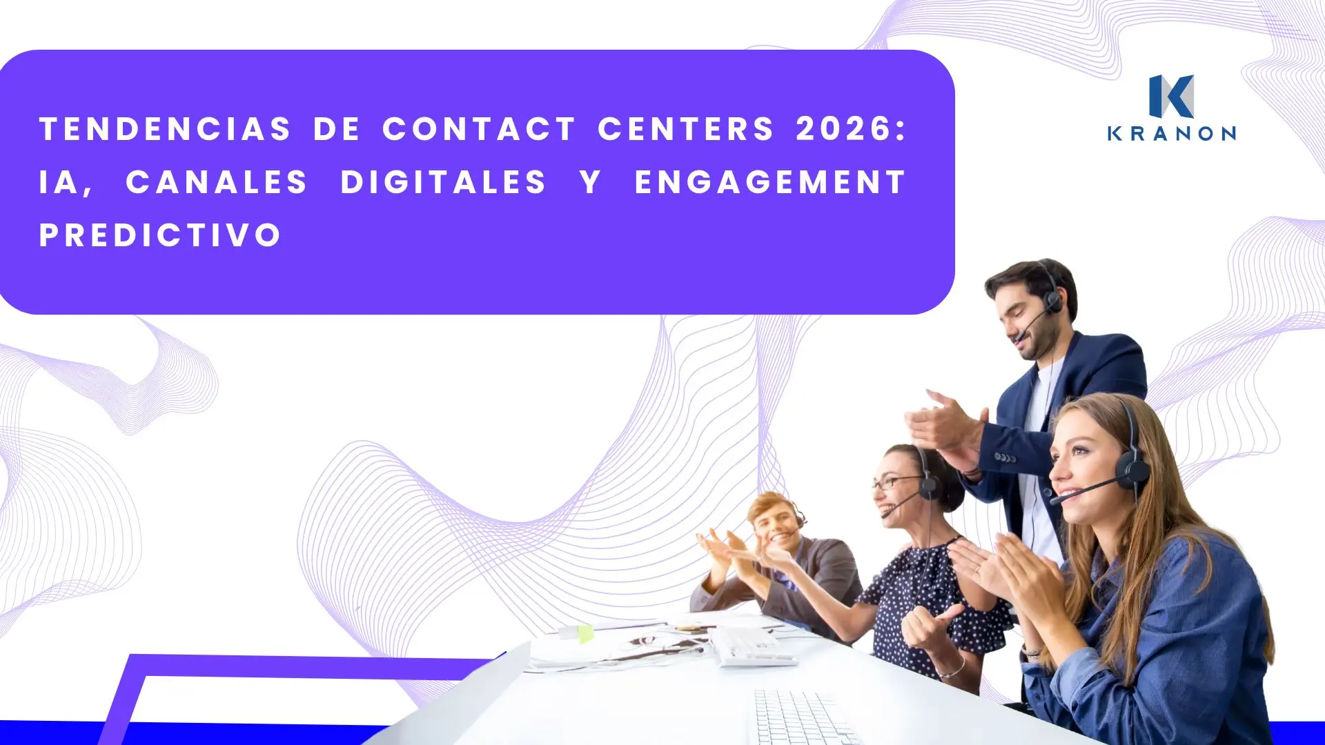 Tendencias de Contact Centers 2026: IA, canales digitales y engagement predictivo